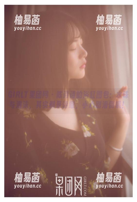 GIRLT果团网 - 陈诗诗的浴缸图包：水珠与泡沫，其实都是诗意，小心别滑倒哦！