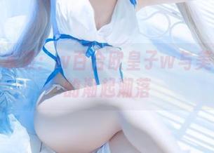 作品集水波：w百合欧皇子w与美甘妮露的潮起潮落