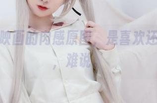 看兔玩映画的肉感原图，是喜欢还是嫌弃，难说。